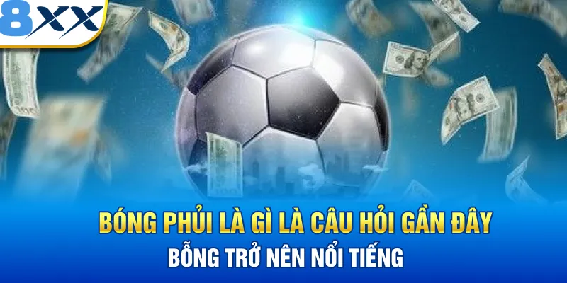 Bóng Phủi là gì là câu hỏi gần đây bỗng trở nên nổi tiếng