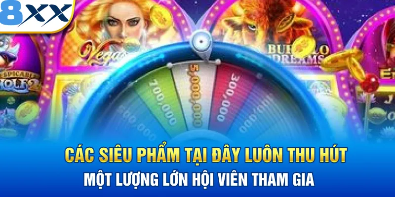 Các siêu phẩm tại đây luôn thu hút một lượng lớn thành viên tham gia