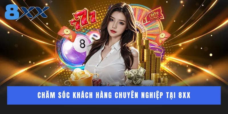 Chăm sóc khách hàng chuyên nghiệp tại 8XX