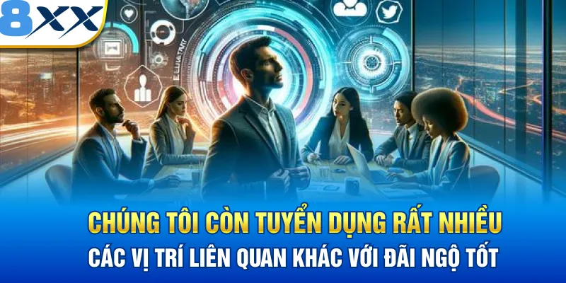 Chúng tôi còn tuyển dụng rất nhiều các vị trí liên quan khác với đãi ngộ tốt
