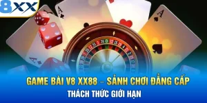 Game Bài V8 XX88 – Sảnh Chơi Đẳng Cấp, Thách Thức Giới Hạn