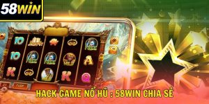 Hack Game Nổ Hũ: 58Win Chia Sẻ 4 Sự Thật Về Tool Slot!