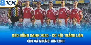 Kèo Đồng Banh 2025 - Cơ Hội Thắng Lớn Cho Tân Binh