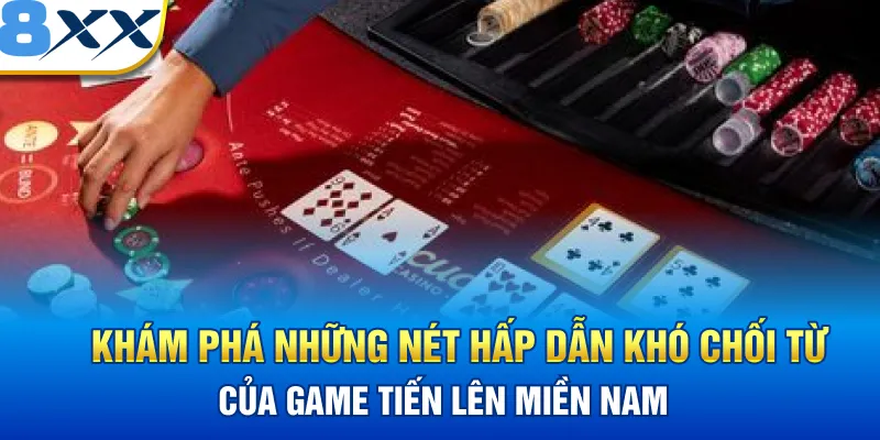 Khám phá những nét hấp dẫn khó chối từ của game Tiến Lên Miền Nam