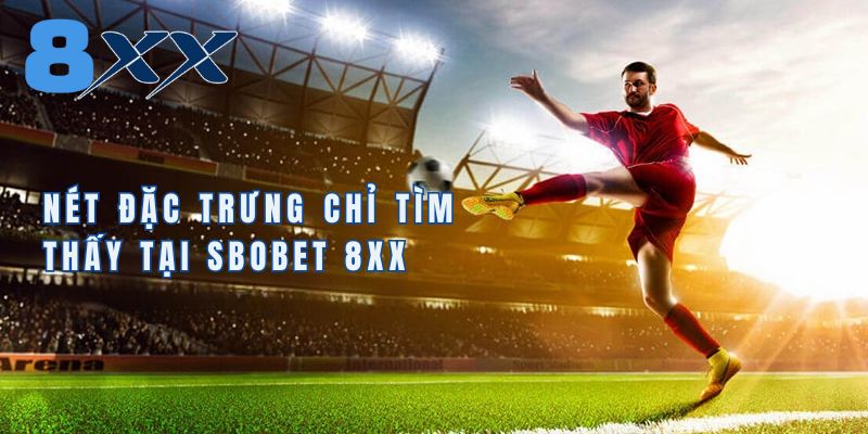 Nét đặc trưng chỉ tìm thấy tại sảnh Sbobet 8XX
