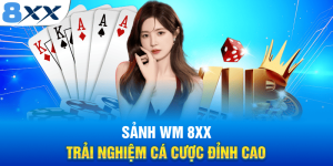 Sảnh WM 8XX - Cá Cược Casino Đẳng Cấp Nhất Thị Trường