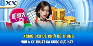 XSMB 8XX Dễ Chơi Dễ Trúng Nhờ 4 Kỹ Thuật Cá Cược Cực Hay